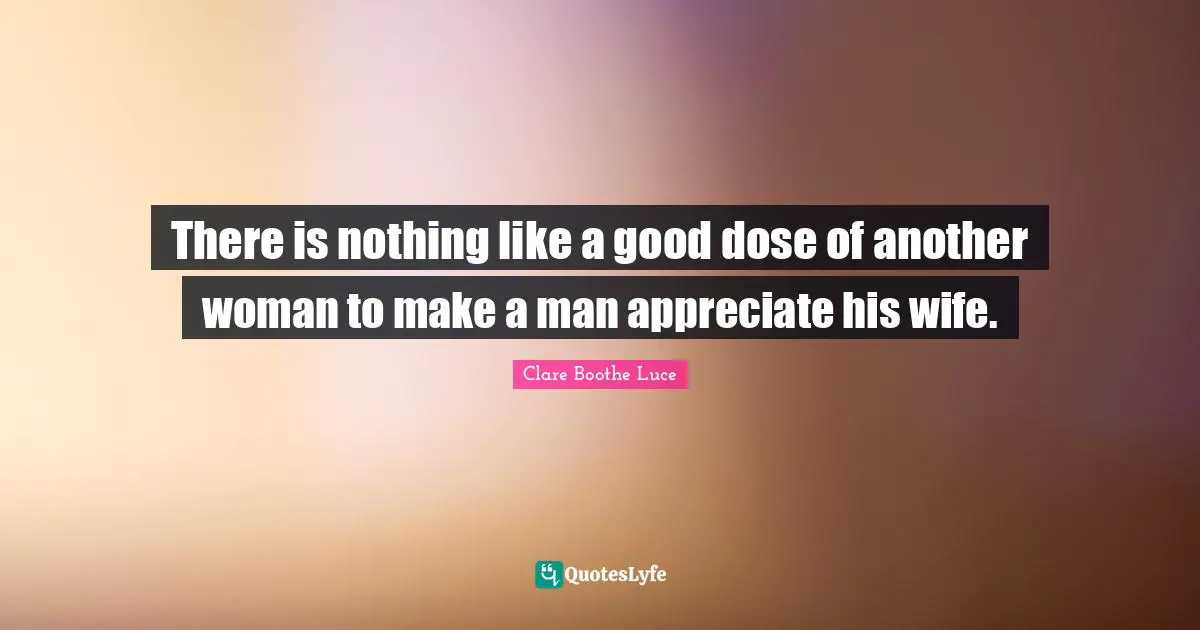 There is nothing like a good dose of another woman to make a man appreciate his wife.