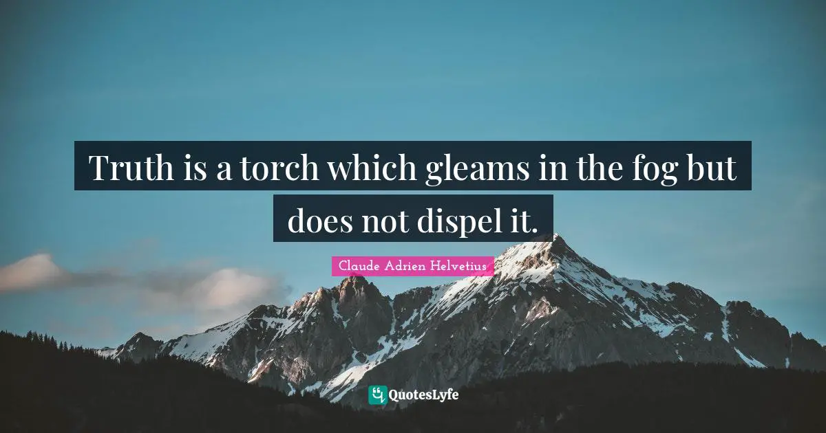 Fog Quotes: "Truth is a torch which gleams in the fog but does not dispel it."
