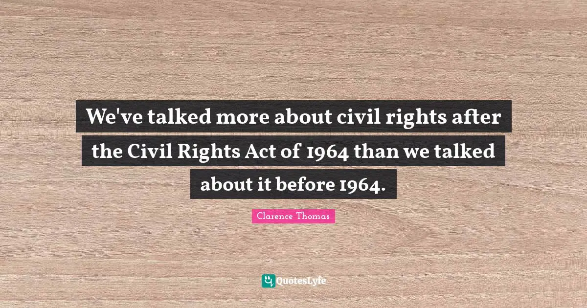 We've talked more about civil rights after the Civil Rights Act of 1964 than we talked about it before 1964.