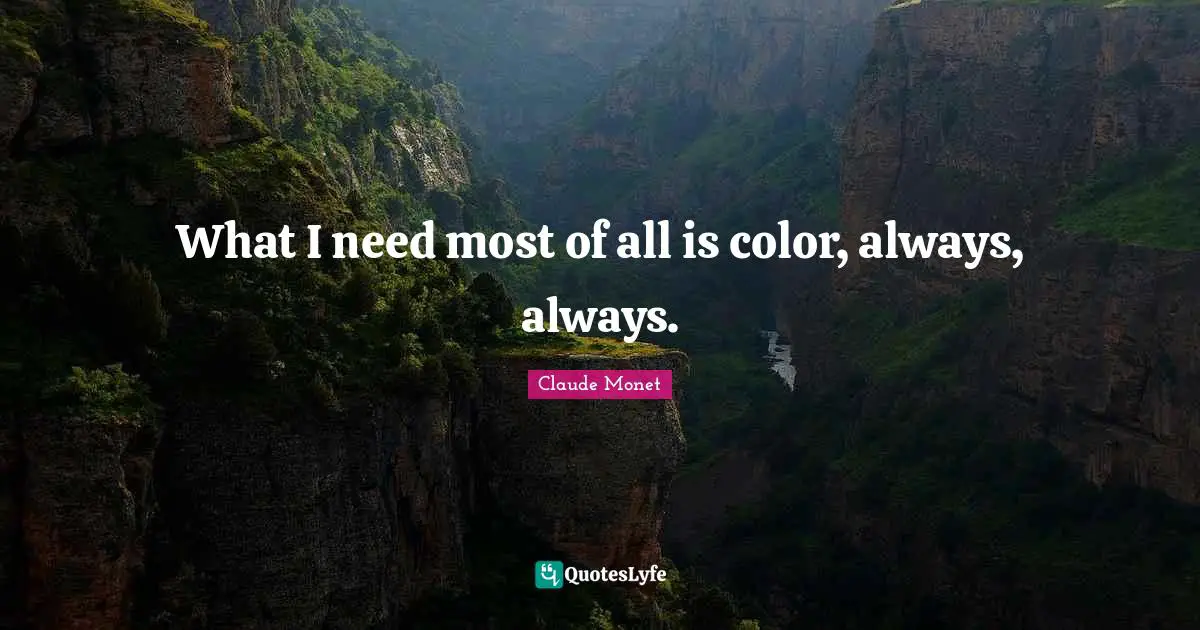 Garden Quotes: "What I need most of all is color, always, always."