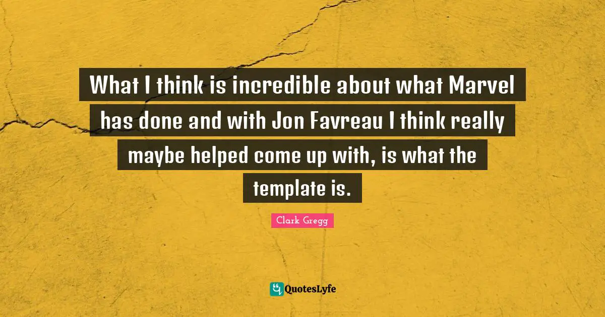 What I think is incredible about what Marvel has done and with Jon Favreau I think really maybe helped come up with, is what the template is.