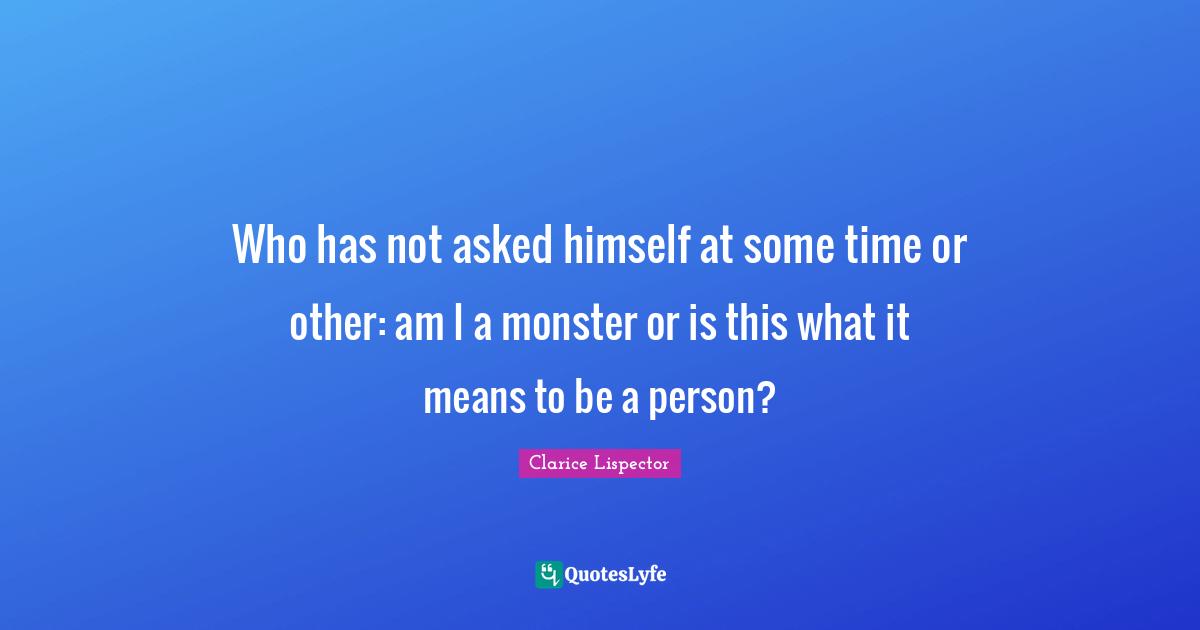 Who has not asked himself at some time or other: am I a monster or is this what it means to be a person?