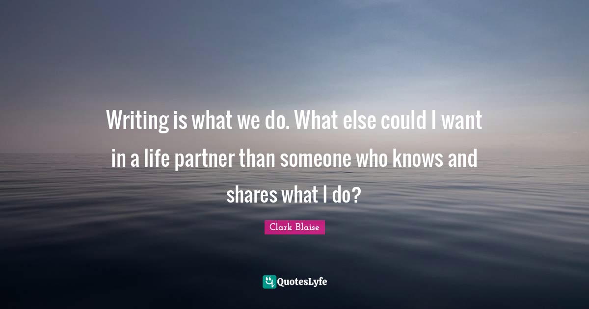 Writing is what we do. What else could I want in a life partner than someone who knows and shares what I do?