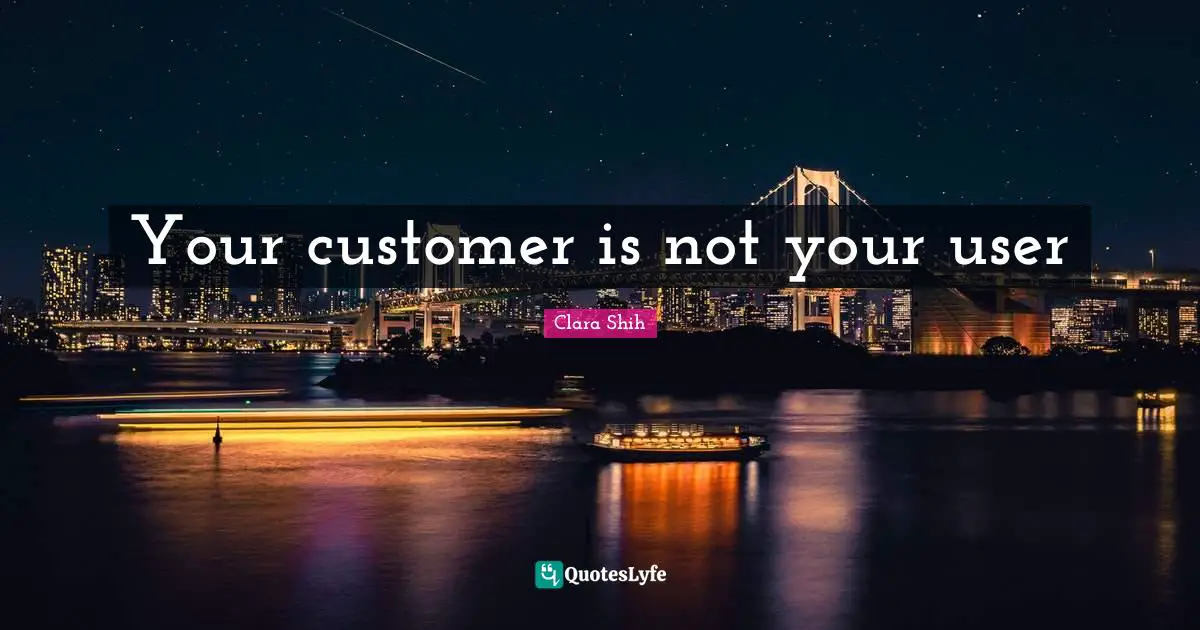 Hu Shih Quotes: "Your customer is not your user"