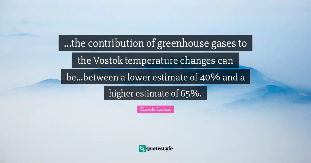 ...the contribution of greenhouse gases to the Vostok temperature changes can be...between a lower estimate of 40% and a higher estimate of 65%.