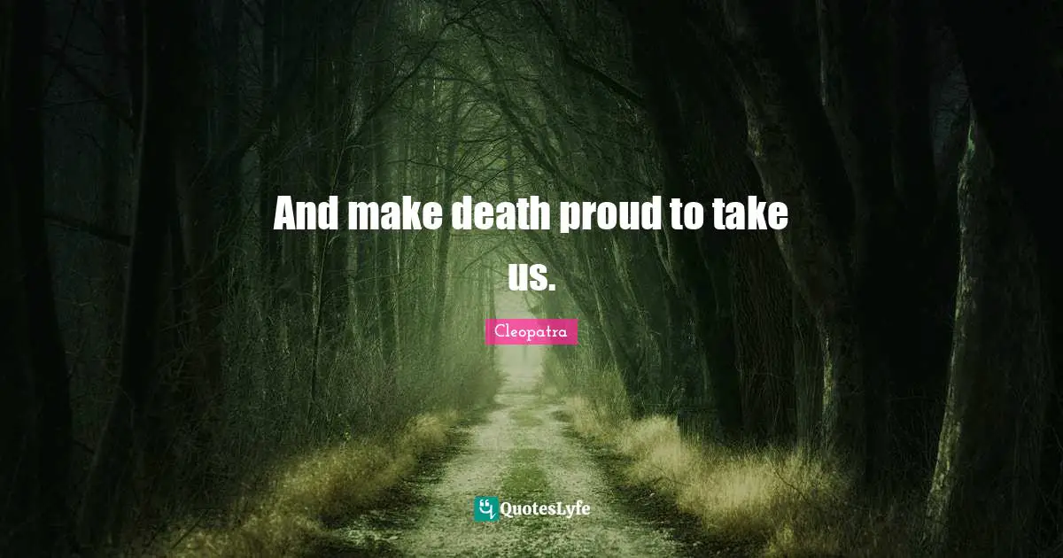 And make death proud to take us.