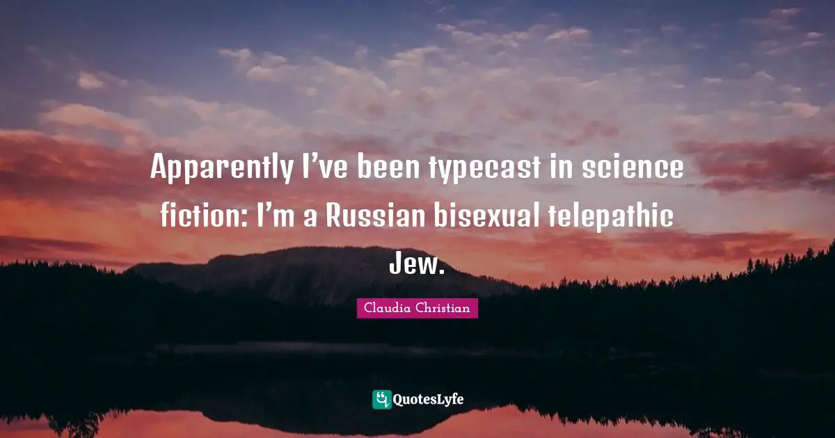 Apparently I’ve been typecast in science fiction: I’m a Russian bisexual telepathic Jew.