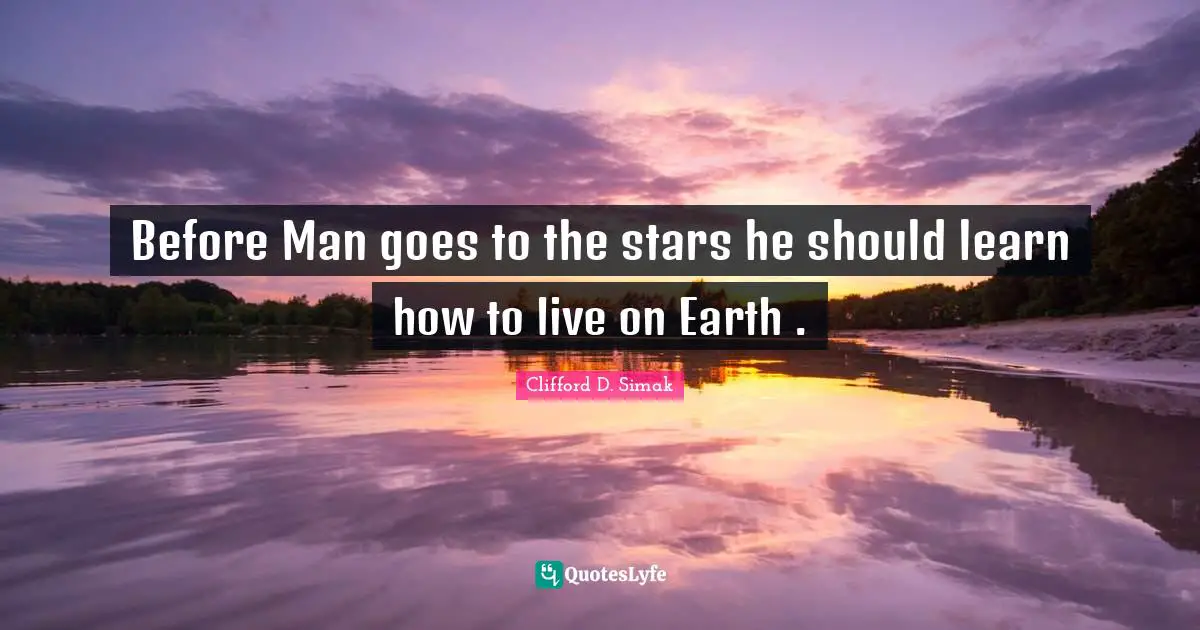 Before Man goes to the stars he should learn how to live on Earth .