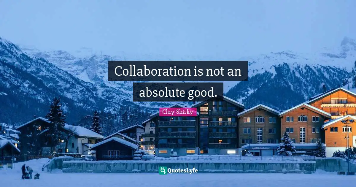 Collaboration is not an absolute good.