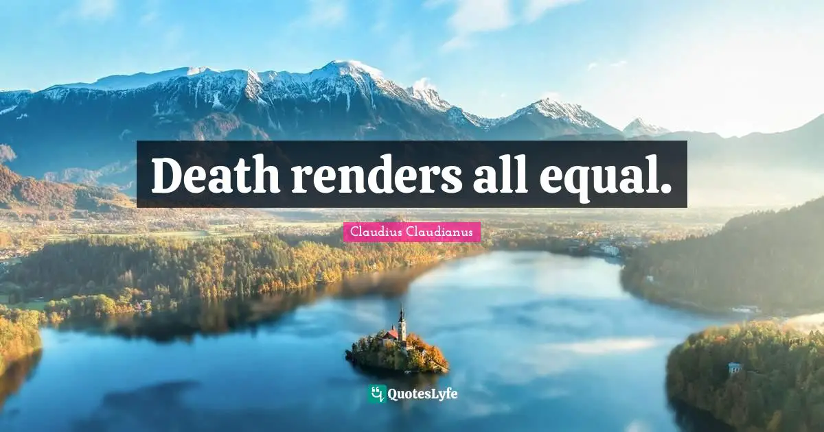 Death renders all equal.