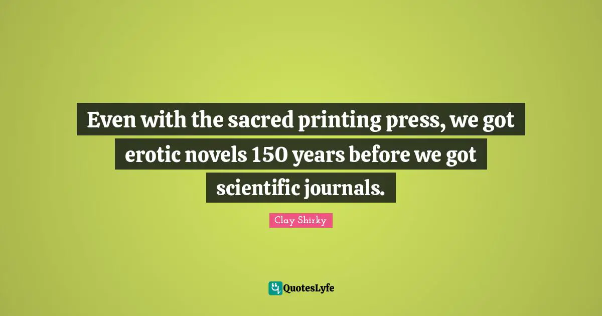 Even with the sacred printing press, we got erotic novels 150 years before we got scientific journals.