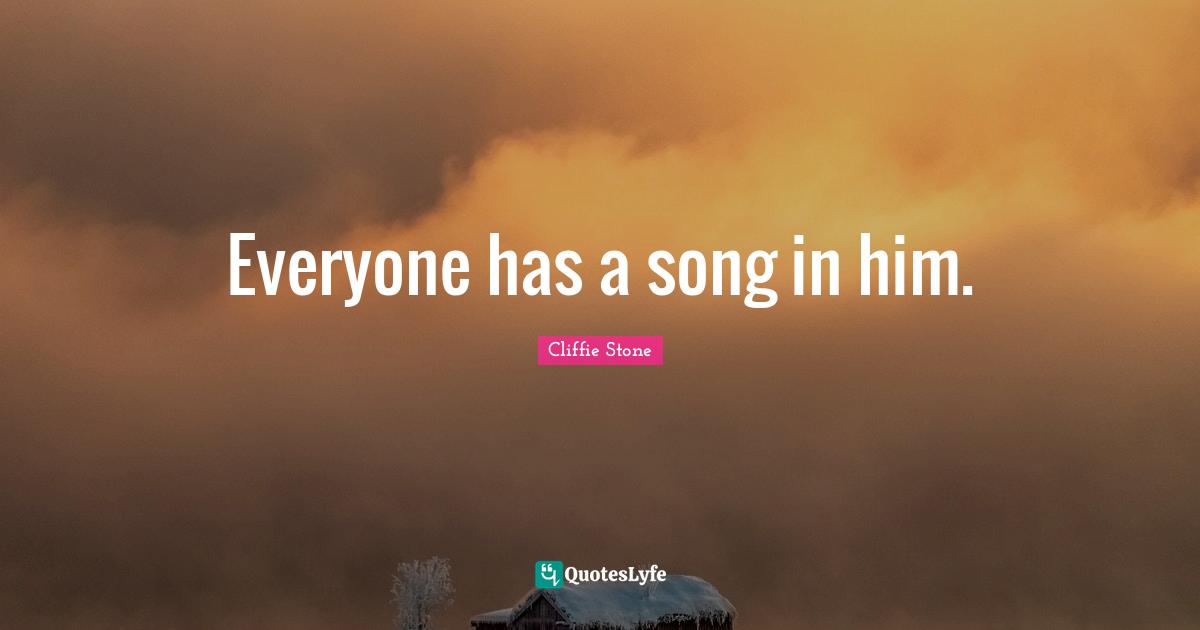 Everyone has a song in him.