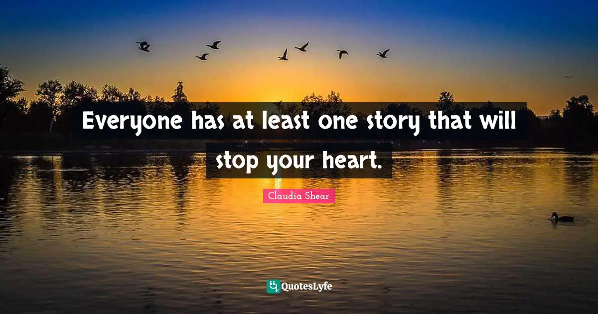 Everyone has at least one story that will stop your heart.