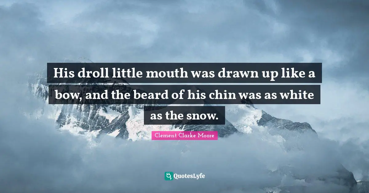 Beard Quotes: "His droll little mouth was drawn up like a bow, and the beard of his chin was as white as the snow."