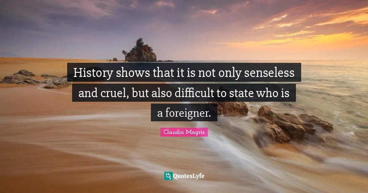 History shows that it is not only senseless and cruel, but also difficult to state who is a foreigner.