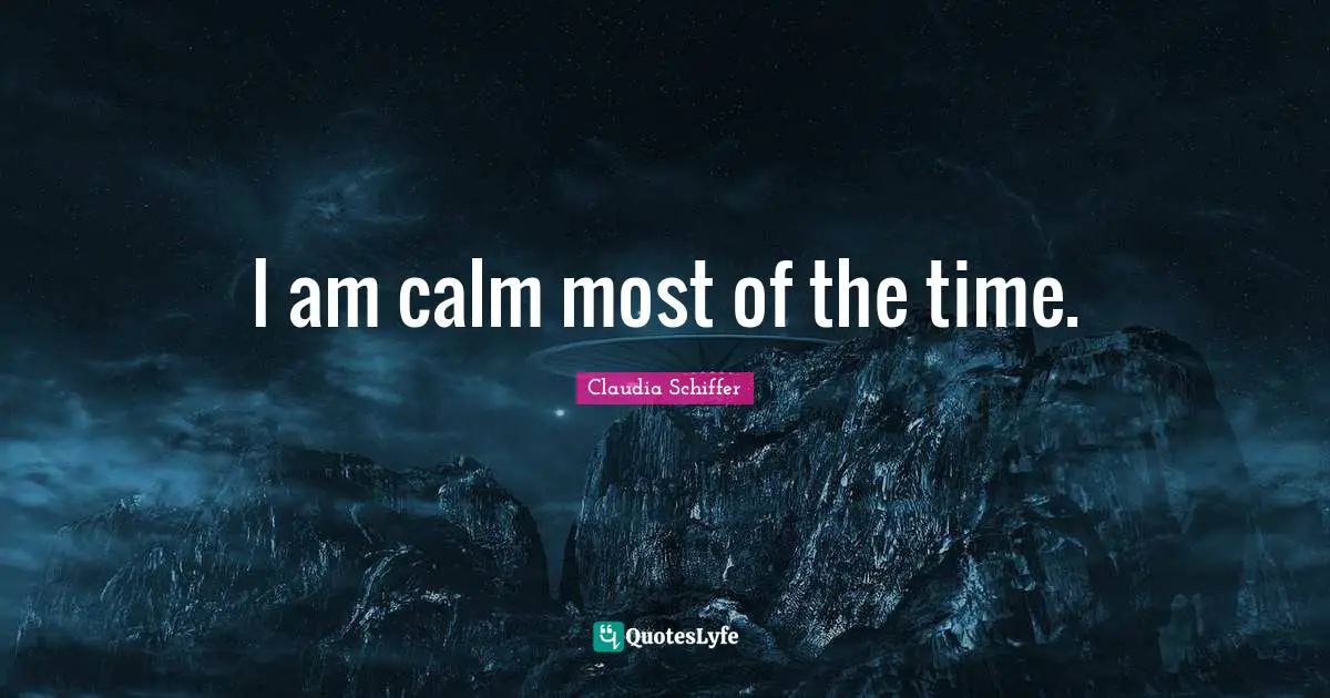 I am calm most of the time.