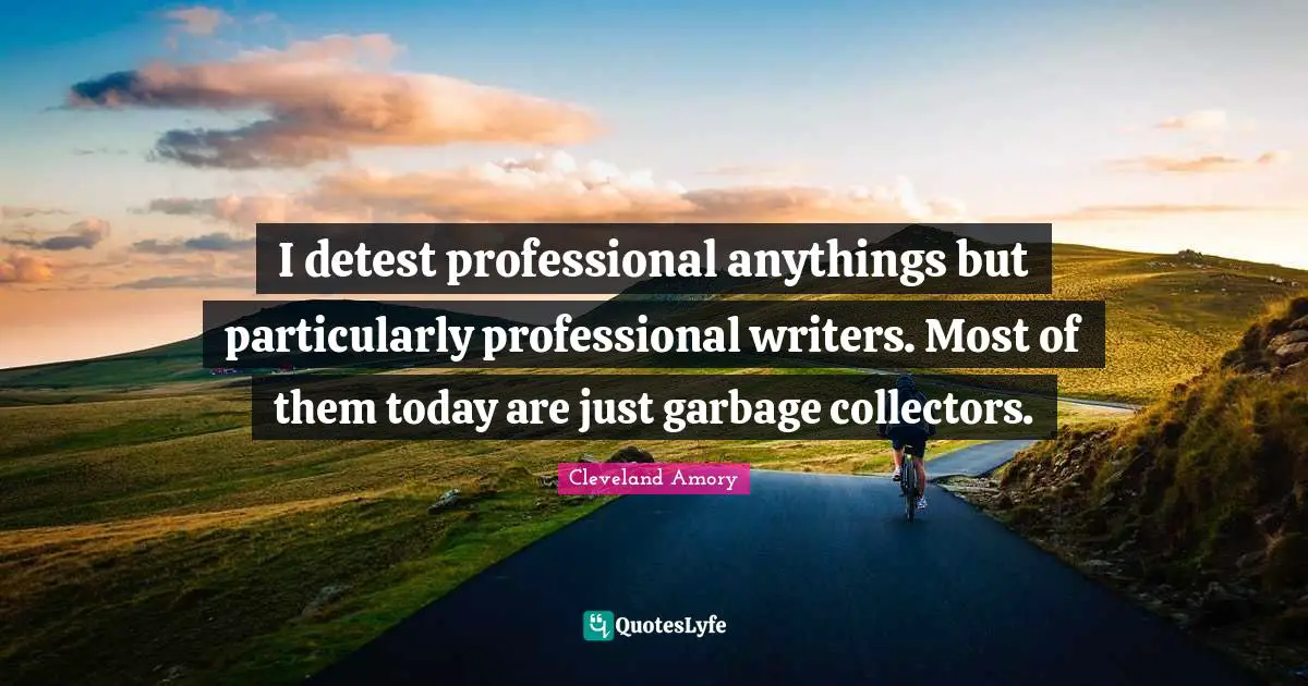 Detest Quotes: "I detest professional anythings but particularly professional writers. Most of them today are just garbage collectors."