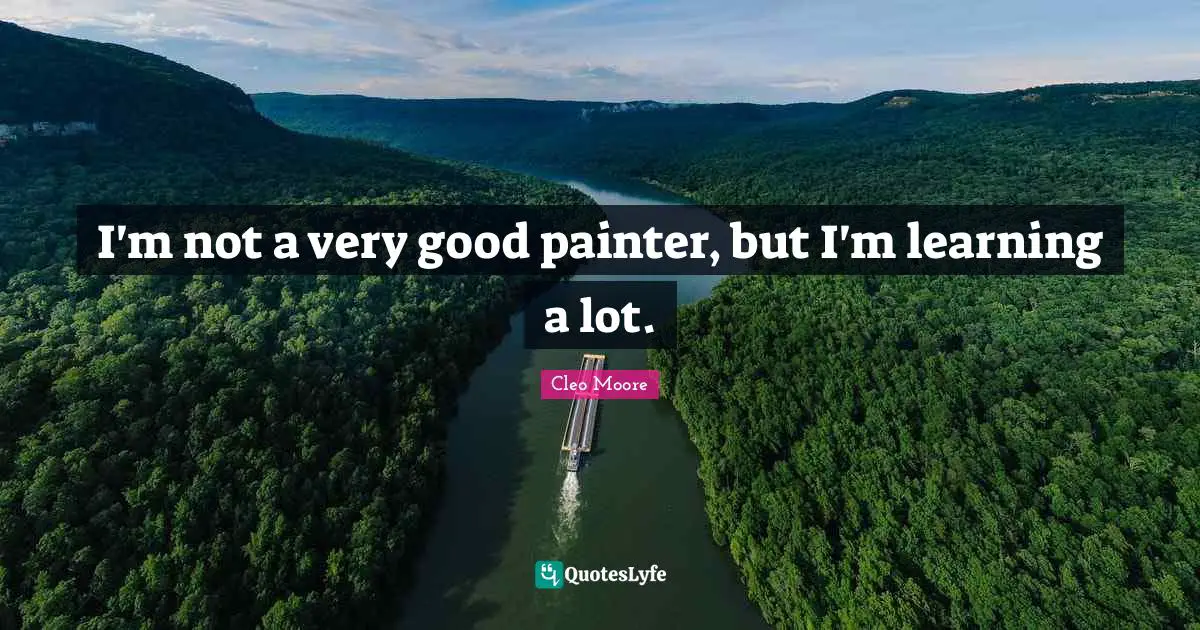 I'm not a very good painter, but I'm learning a lot.