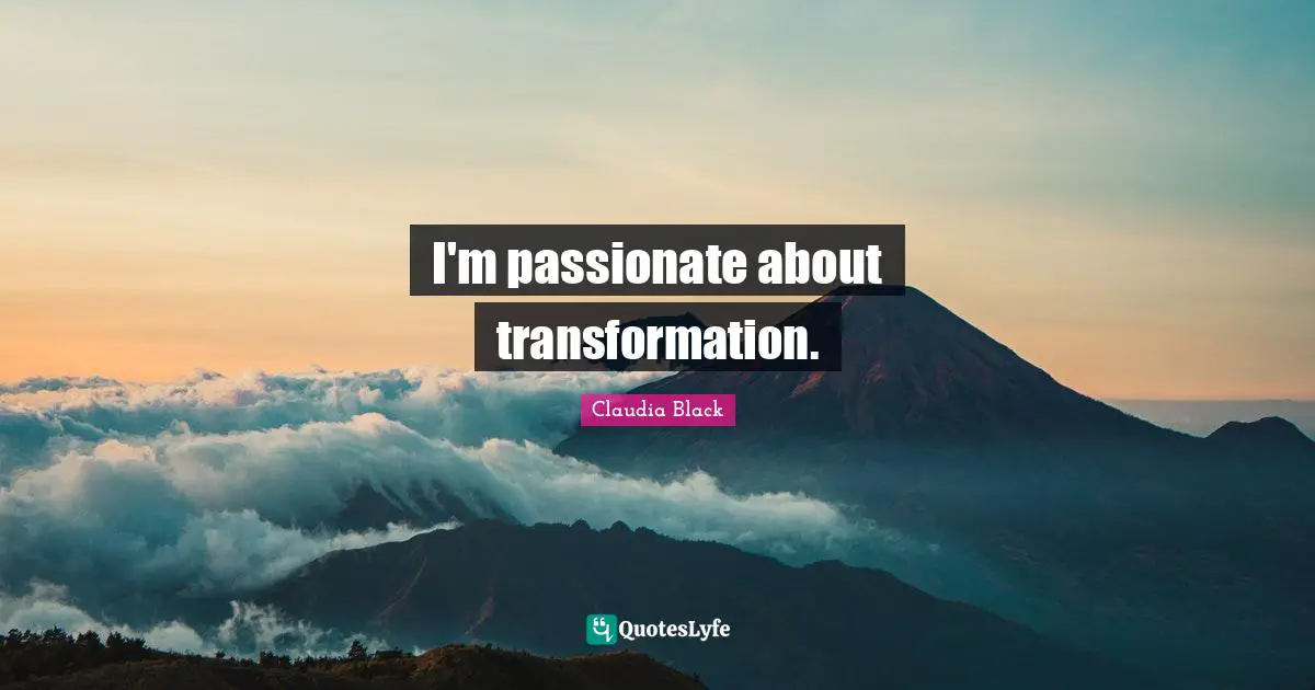 I'm passionate about transformation.