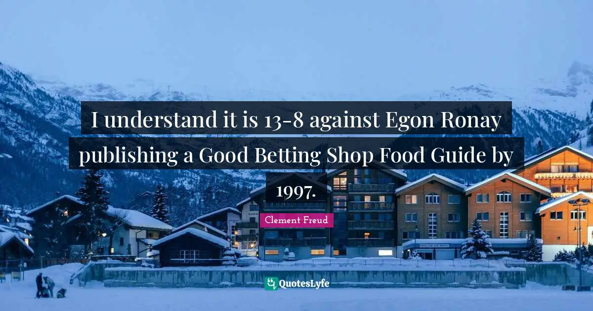 I understand it is 13-8 against Egon Ronay publishing a Good Betting Shop Food Guide by 1997.