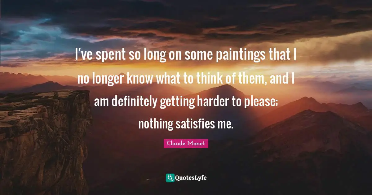 I've spent so long on some paintings that I no longer know what to think of them, and I am definitely getting harder to please; nothing satisfies me.