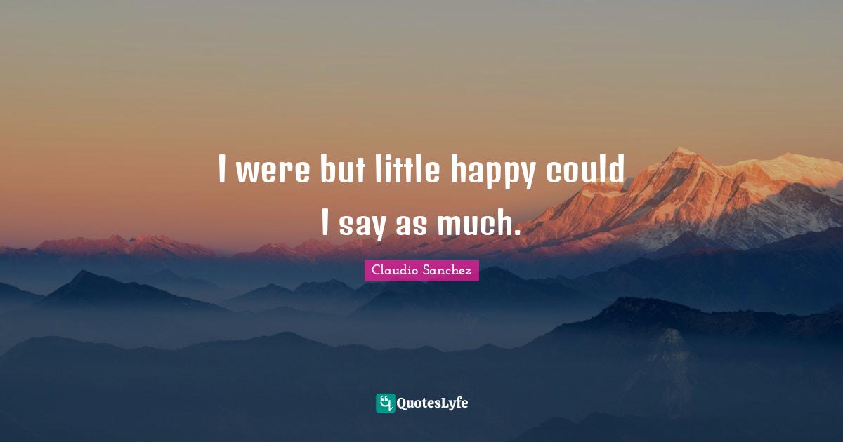 I were but little happy could I say as much.