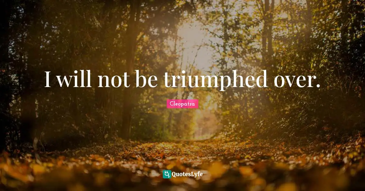 Winning Quotes: "I will not be triumphed over."