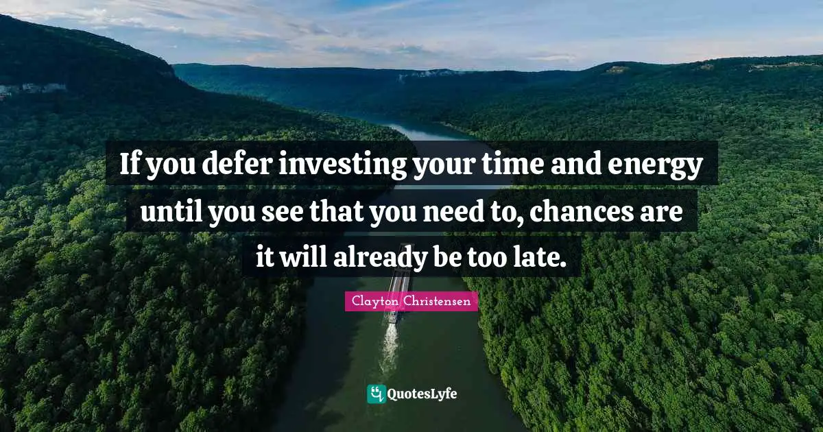 If you defer investing your time and energy until you see that you need to, chances are it will already be too late.