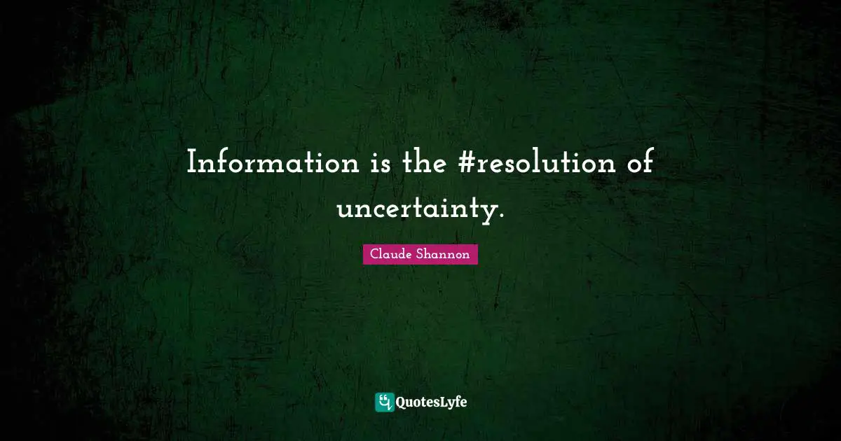 Information is the #resolution of uncertainty.