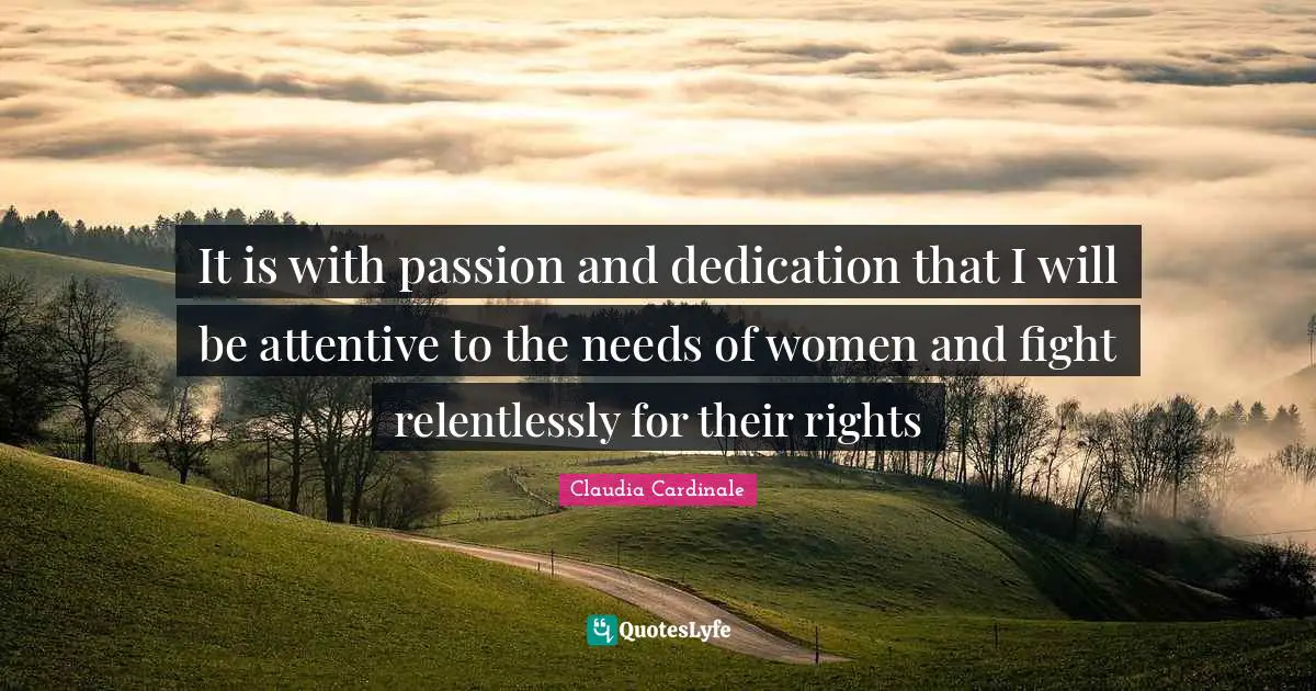 It is with passion and dedication that I will be attentive to the needs of women and fight relentlessly for their rights