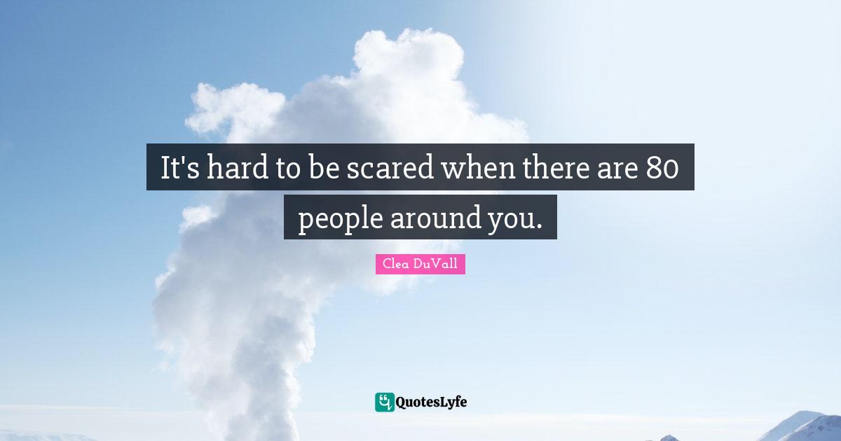 It's hard to be scared when there are 80 people around you.