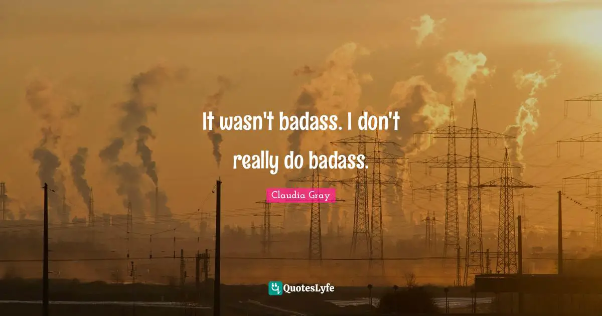 It wasn't badass. I don't really do badass.