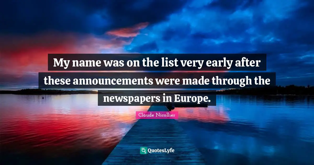 Claude Nicollier Quotes: "My name was on the list very early after these announcements were made through the newspapers in Europe."