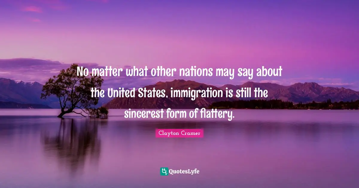 No matter what other nations may say about the United States, immigration is still the sincerest form of flattery.