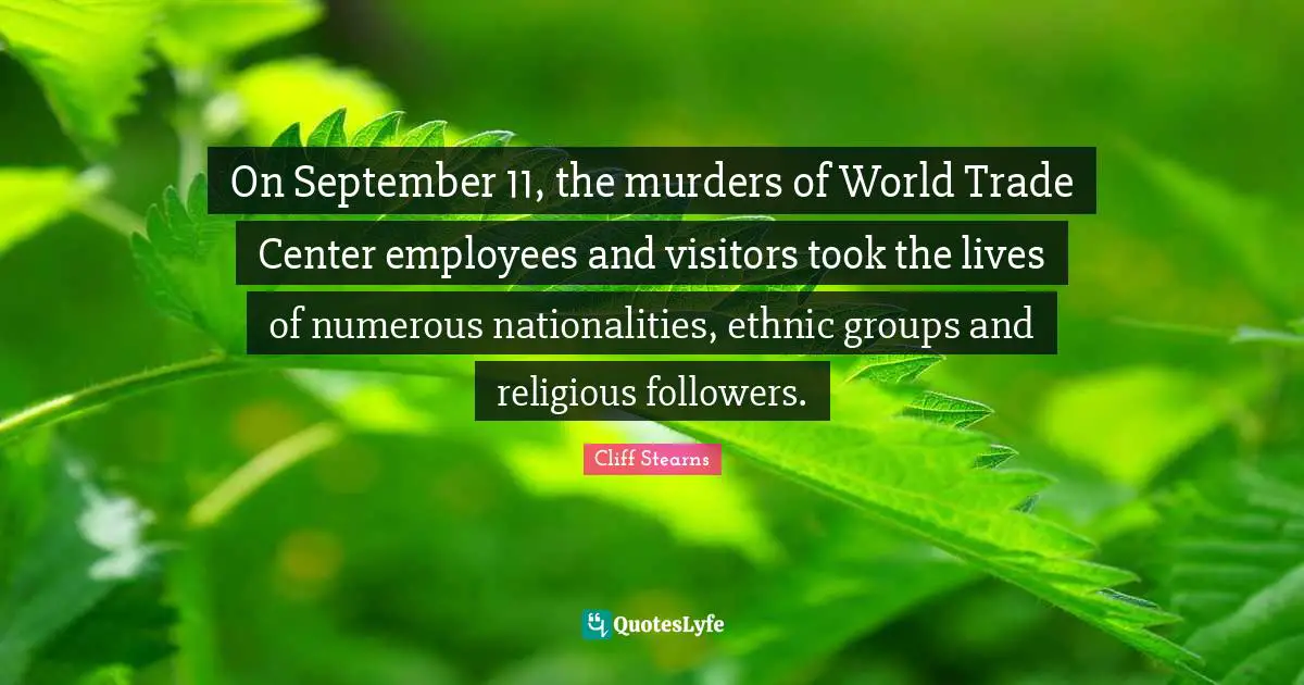 Visitors Quotes: "On September 11, the murders of World Trade Center employees and visitors took the lives of numerous nationalities, ethnic groups and religious followers."
