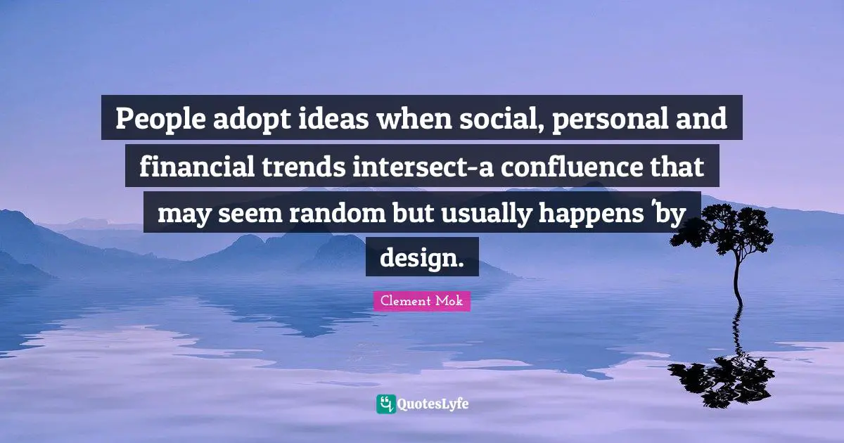 People adopt ideas when social, personal and financial trends intersect-a confluence that may seem random but usually happens 'by design.
