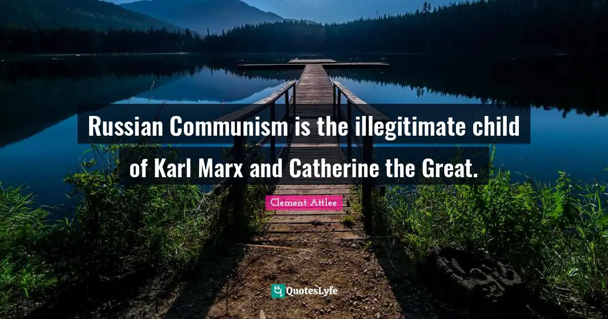 Historical Quotes: "Russian Communism is the illegitimate child of Karl Marx and Catherine the Great."