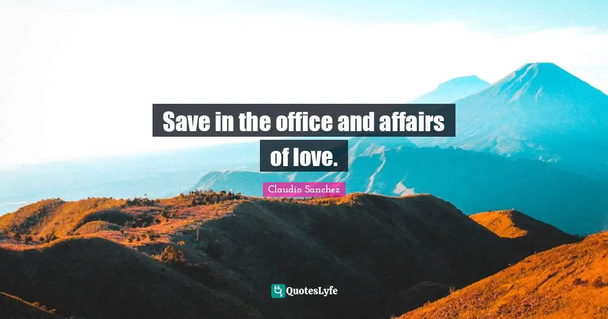 Save in the office and affairs of love.