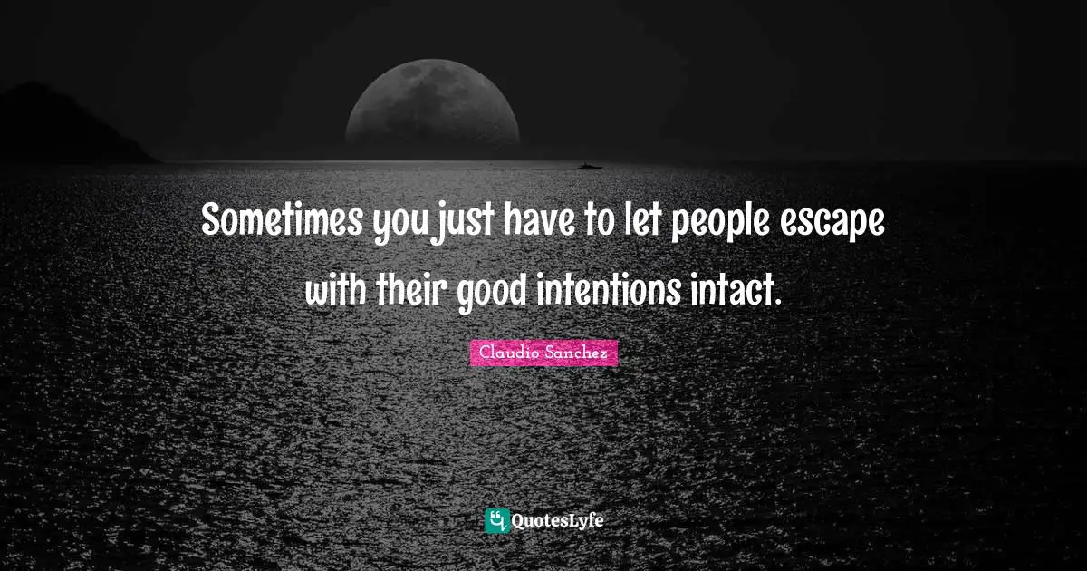 Sometimes you just have to let people escape with their good intentions intact.