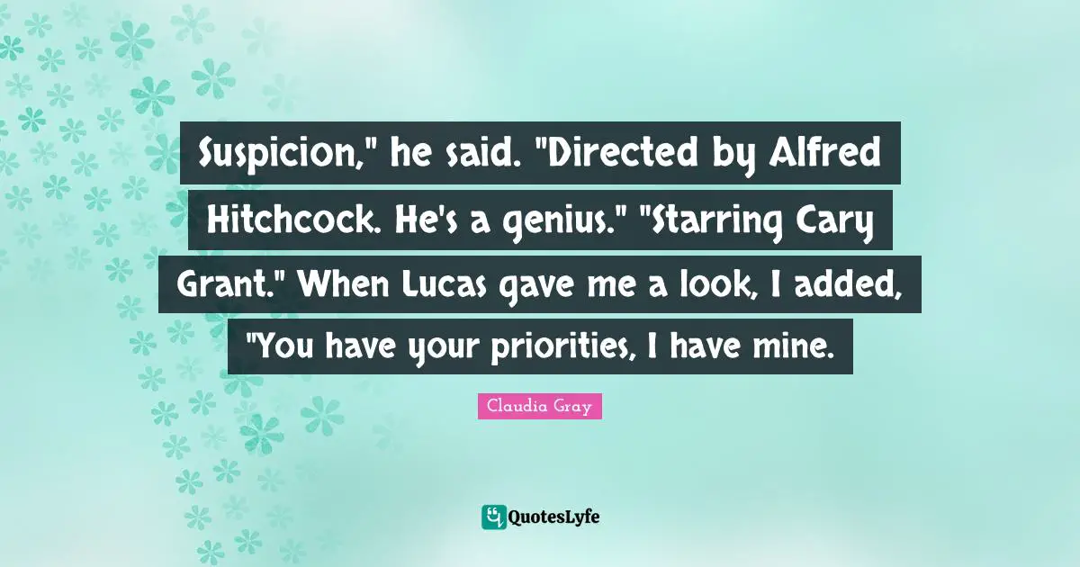 Suspicion," he said. "Directed by Alfred Hitchcock. He's a genius." "Starring Cary Grant." When Lucas gave me a look, I added, "You have your priorities, I have mine.