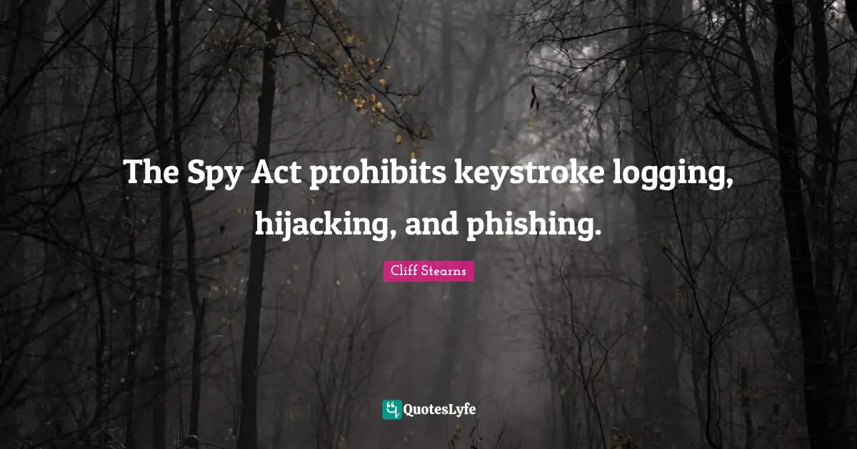 The Spy Act prohibits keystroke logging, hijacking, and phishing.