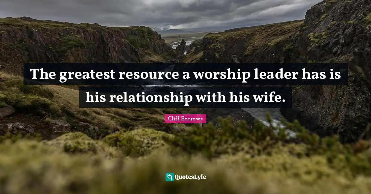 The greatest resource a worship leader has is his relationship with his wife.