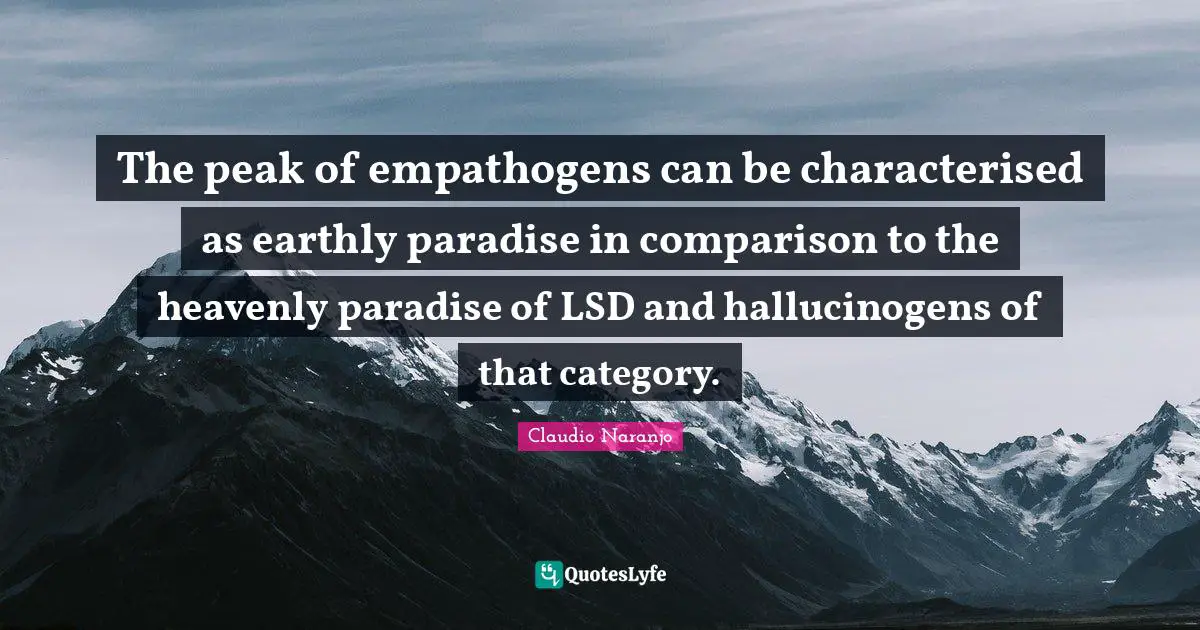 The peak of empathogens can be characterised as earthly paradise in comparison to the heavenly paradise of LSD and hallucinogens of that category.