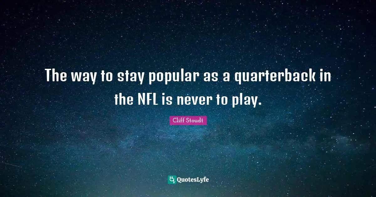 The way to stay popular as a quarterback in the NFL is never to play.