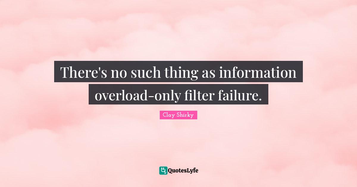 There's no such thing as information overload-only filter failure.