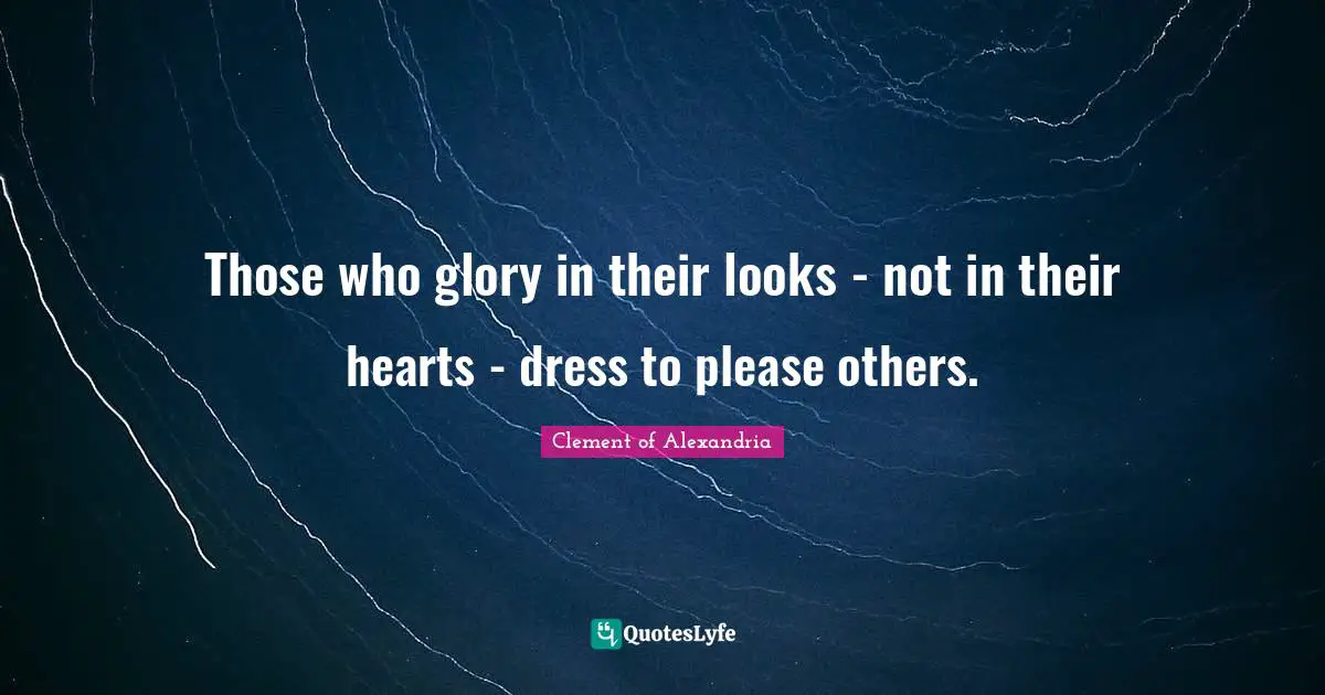 Those who glory in their looks - not in their hearts - dress to please others.