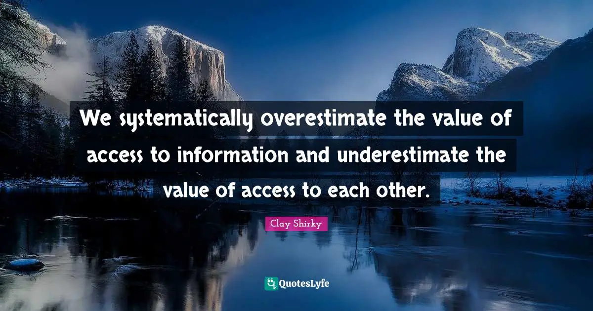 We systematically overestimate the value of access to information and underestimate the value of access to each other.