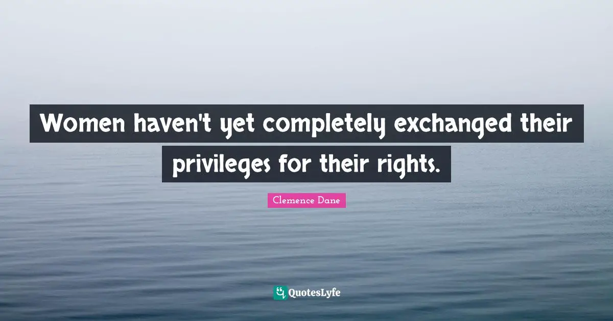 Women haven't yet completely exchanged their privileges for their rights.