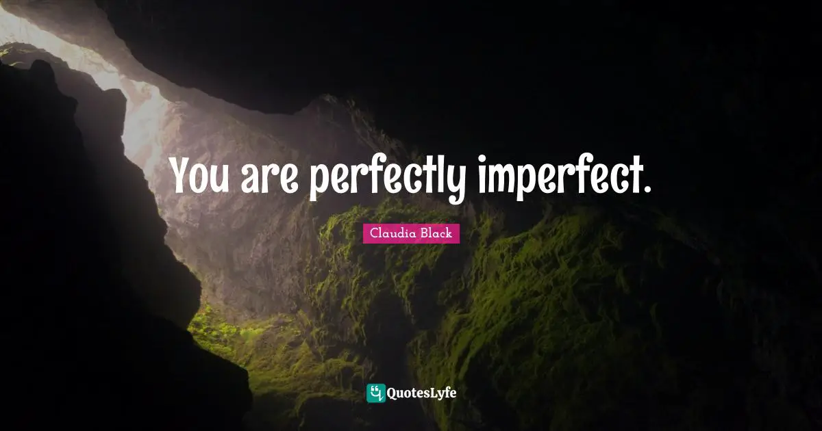 You are perfectly imperfect.