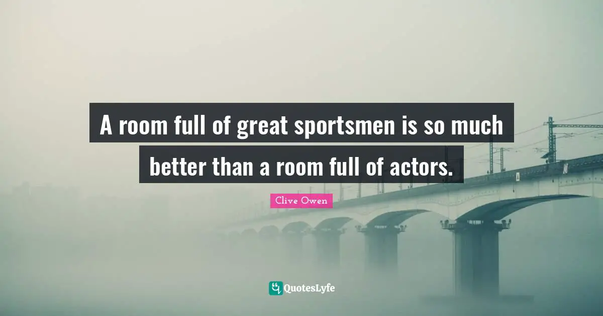 A room full of great sportsmen is so much better than a room full of actors.